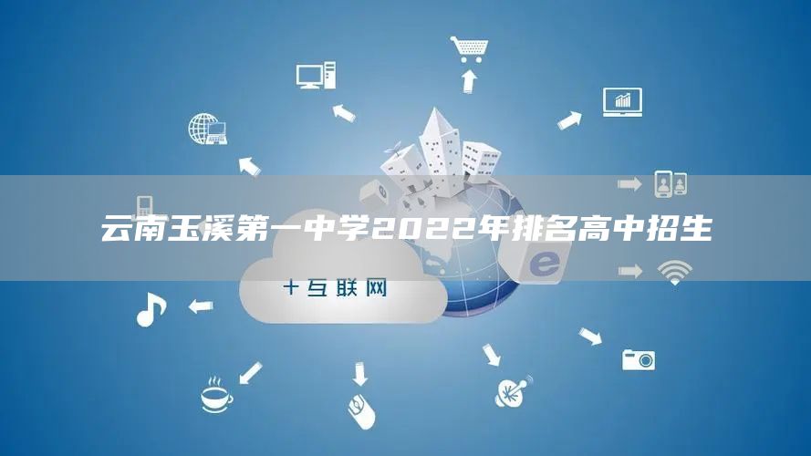 云南玉溪第一中学2022年排名高中招生