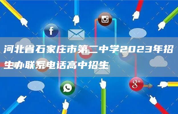 河北省石家庄市第二中学2023年招生办联系电话高中招生