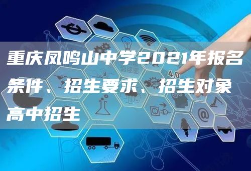 重庆凤鸣山中学2021年报名条件、招生要求、招生对象高中招生