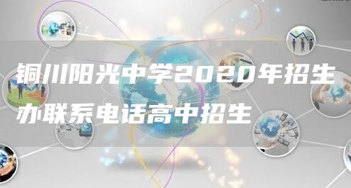 铜川阳光中学2020年招生办联系电话高中招生