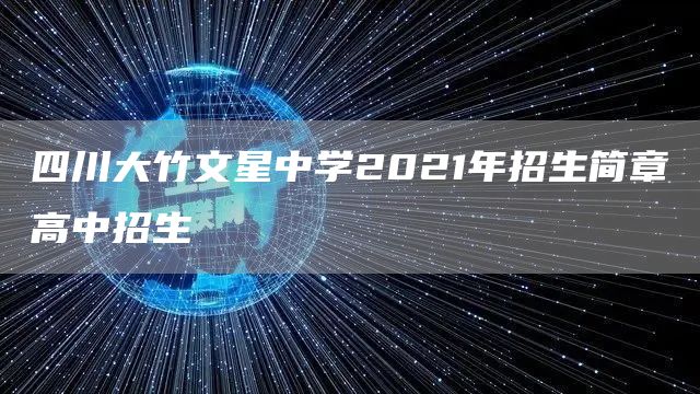 四川大竹文星中学2021年招生简章高中招生