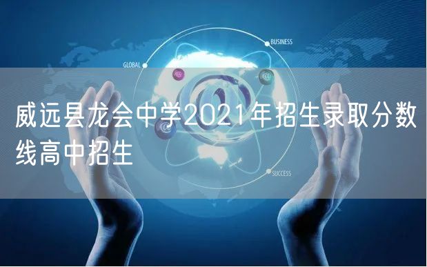 威远县龙会中学2021年招生录取分数线高中招生