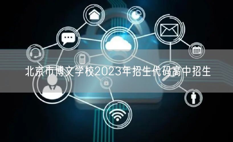 北京市博文学校2023年招生代码高中招生