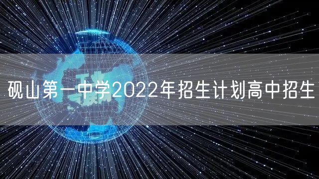 砚山第一中学2022年招生计划高中招生