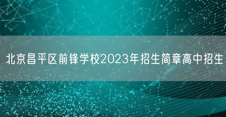 北京昌平区前锋学校2023年招生简章高中招生