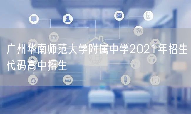 广州华南师范大学附属中学2021年招生代码高中招生