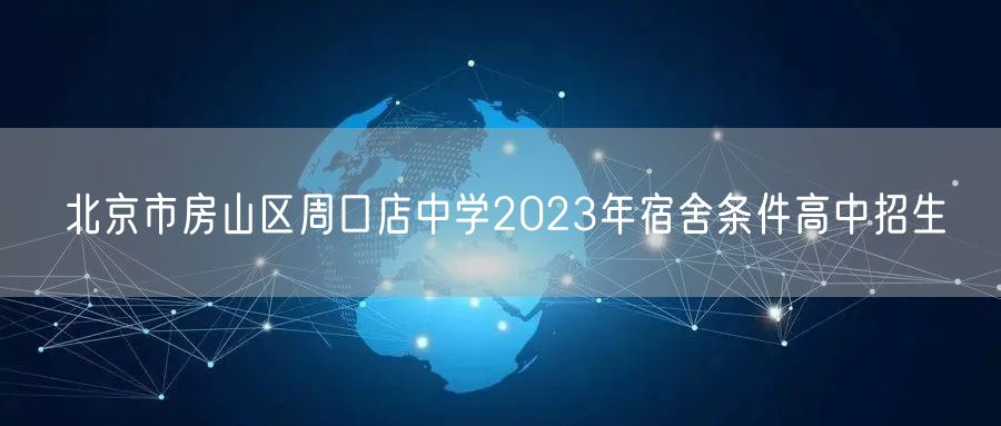 北京市房山区周口店中学2023年宿舍条件高中招生