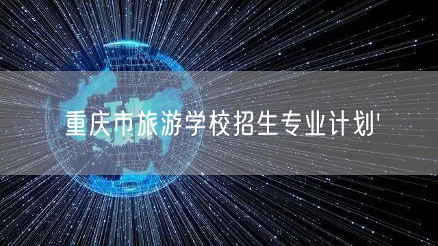 重庆市旅游学校招生专业计划'