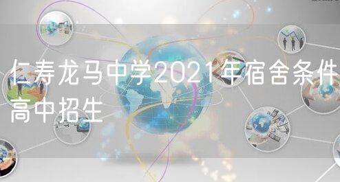 仁寿龙马中学2021年宿舍条件高中招生