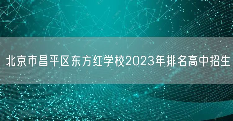 北京市昌平区东方红学校2023年排名高中招生