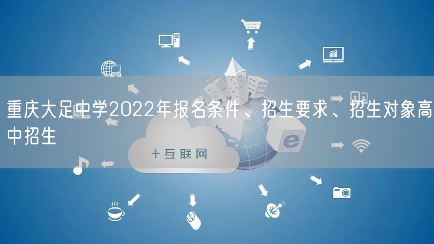 重庆大足中学2022年报名条件、招生要求、招生对象高中招生