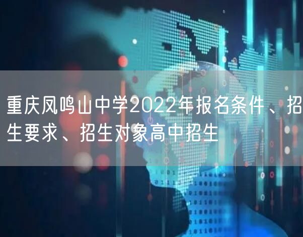 重庆凤鸣山中学2022年报名条件、招生要求、招生对象高中招生