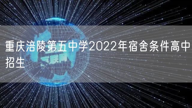 重庆涪陵第五中学2022年宿舍条件高中招生