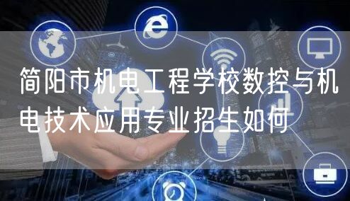  简阳市机电工程学校数控与机电技术应用专业招生如何
