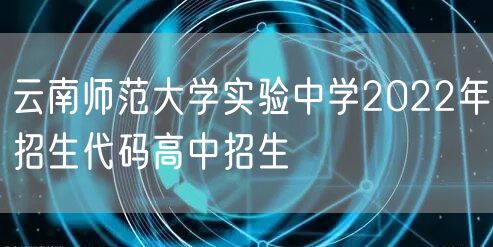 云南师范大学实验中学2022年招生代码高中招生