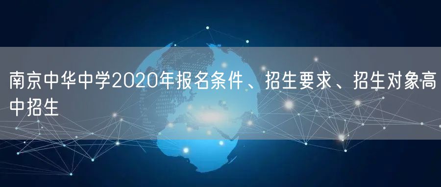 南京中华中学2020年报名条件、招生要求、招生对象高中招生