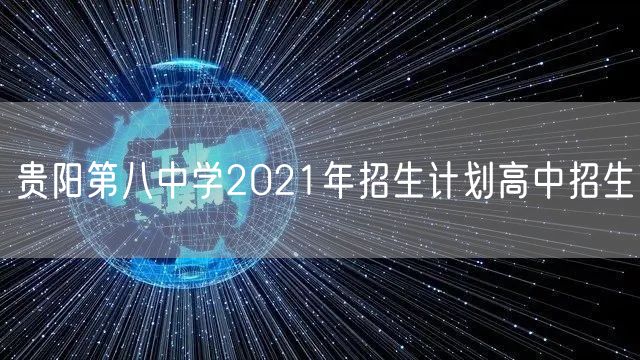 贵阳第八中学2021年招生计划高中招生
