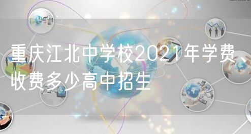 重庆江北中学校2021年学费、收费多少高中招生