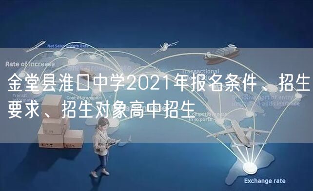 金堂县淮口中学2021年报名条件、招生要求、招生对象高中招生