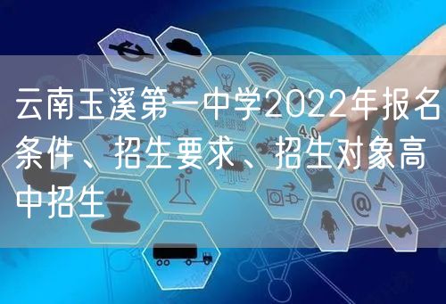云南玉溪第一中学2022年报名条件、招生要求、招生对象高中招生