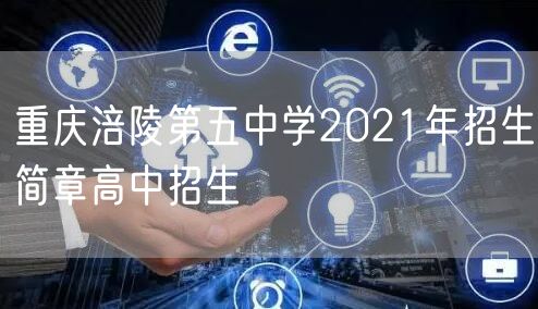 重庆涪陵第五中学2021年招生简章高中招生