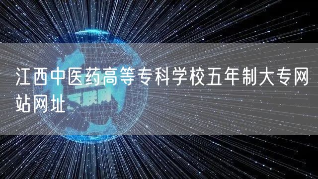 江西中医药高等专科学校五年制大专网站网址