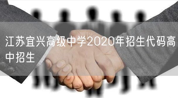 江苏宜兴高级中学2020年招生代码高中招生