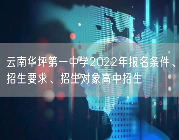 云南华坪第一中学2022年报名条件、招生要求、招生对象高中招生
