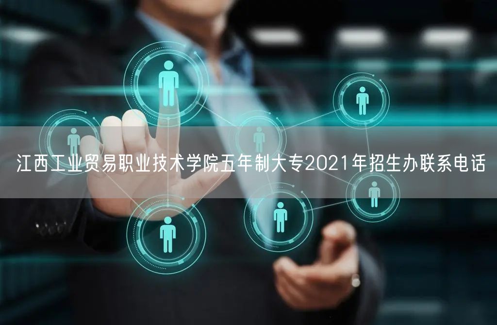 江西工业贸易职业技术学院五年制大专2021年招生办联系电话