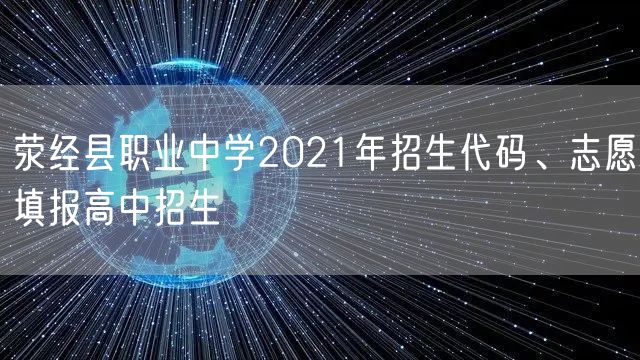 荥经县职业中学2021年招生代码、志愿填报高中招生