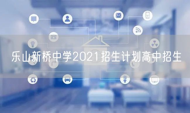 乐山新桥中学2021招生计划高中招生