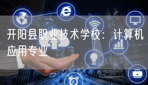 开阳县职业技术学校：计算机应用专业