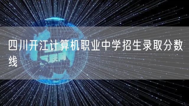 四川开江计算机职业中学招生录取分数线