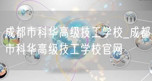 成都市科华高级技工学校_成都市科华高级技工学校官网